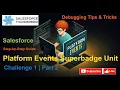Platform Events Superbadge Unit Challenge 1 Part 2 Debugging Tips Tricks