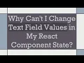 Why Can t I Change Text Field Values in My React Component State