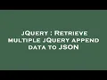 jQuery Retrieve multiple jQuery append data to JSON