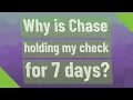 Why is Chase holding my check for 7 days