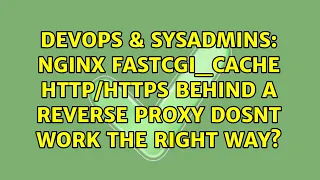 DevOps SysAdmins nginx fastcgi - cache behind a reverse Proxy dosnt work the right way