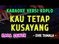 KAU TETAP KUSAYANG || KARAOKE NADA CEWEK || VERSI KOPLO ~ EVIE TAMALA