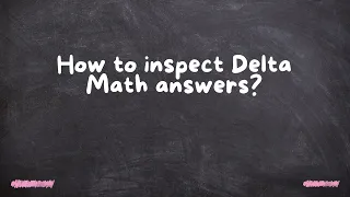 How to inspect Delta Math answers