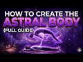 How To Create The Astral Body FULL GUIDE