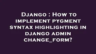 Django How to implement pygment syntax highlighting in django admin change - form