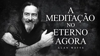 Alan Watts - A Meditação no Eterno Agora