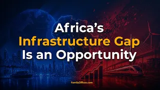 Investing in Africa's Infrastructure Gap: A Global Family Office on Emerging Market Opportunity