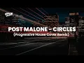 Post Malone - Circles Progressive House Remix Cover PPCN Music