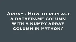 Array How to replace a dataframe column with a numpy array column in Python
