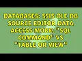 Databases SSIS OLE DB Source Editor Data Access Mode SQL command vs Table or view