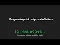 Program to print reciprocal of letters GeeksforGeeks