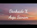 Download Lagu Darkside × Aaja Sanam Song Lyrics
