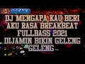 Download Lagu DJ MENGAPA KAU BERI AKU RASA BREAKBEAT FULLBASS 2021 DIJAMIN BIKIN GELENG GELENG