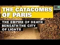 The Catacombs of Paris The Empire of Death Beneath the City of Lights