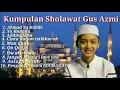 Download Lagu KUMPULAN LAGU SHOLAWAT GUS AZMI FULL ALBUM JXe0B W5XMQ