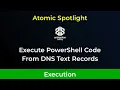 Atomic Spotlight Execute PowerShell Code From DNS Text Records