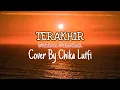 Download Lagu Lirik Lagu Sufian Suhaimi - Terakhir | Cover Chika Lutfi | June 6, 2020