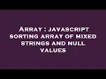 Array javascript sorting array of mixed strings and null values