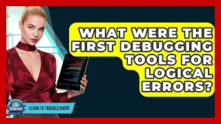 What Were The First Debugging Tools For Logical Errors - Learn To Troubleshoot
