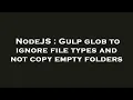 NodeJS Gulp glob to ignore file types and not copy empty folders