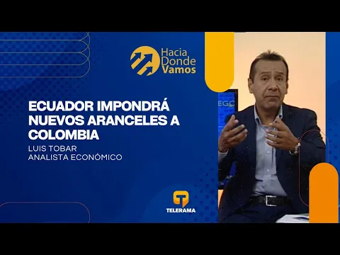 Hacia Dónde Vamos: Ecuador impondrá nuevos aranceles a Colombia