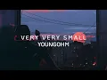 YOUNGOHM - Very Very Small [เนื้อเพลง]
