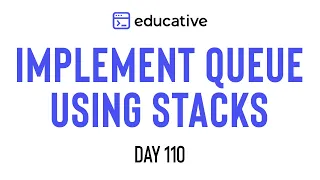 Implement Queue Using Stacks LeetCode Easy Educative io Day 110 Stacks