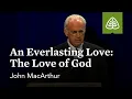 John MacArthur: An Everlasting Love: The Love of God