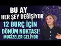 BU AY HER ŞEY DEĞİŞİYOR! 12 BURÇ İÇİN BÜYÜK DÖNÜM NOKTASI!