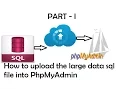 How to Upload import the large data sql file in PhpMyAdmin Part - I