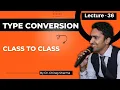 Class to Class Type Conversion Simple Example Explained Lecture 36