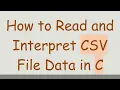How to Read and Interpret CSV File Data in C