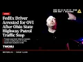 FedEx Driver Arrested for OVI After Ohio State Highway Patrol Traffic Stop
