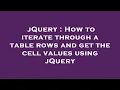 jQuery How to iterate through a table rows and get the cell values using jQuery