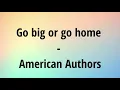 Go big or go home - American Authors (Lyrics)