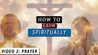 how to grow spiritually closer to god video 2 prayer