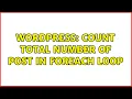 Wordpress Count total number of post in foreach loop 2 Solutions