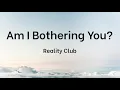 Am I Bothering You? - Reality Club | Lyrics / Lirik