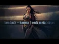 Lagu Lambada - Kaoma | Epic Rock Metal Version