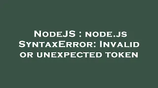 NodeJS node js SyntaxError Invalid or unexpected token