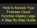 How to Access Your Firebase Cloud Function Deploy Logs A Step-By-Step Guide