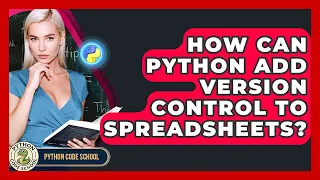 How Can Python Add Version Control To Spreadsheets - Python Code School