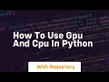How to use gpu and cpu in python
