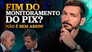 FIM DO MONITORAMENTO DO PIX PELO GOVERNO? Não é bem assim!