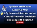 3 Python certification exam Control Flow with Decisions and Loops 81-104 Q A