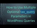 How to Use Multiple Optional tax - query Parameters in WordPress Queries