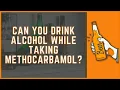Can You Drink Alcohol While Taking Methocarbamol