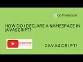 How do I declare a namespace in JavaScript