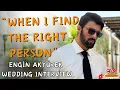 WHEN I FIND THE RIGHT PERSON Engin Akyurek About Marriage - Wedding Interview