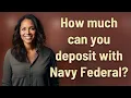 How much can you deposit with Navy Federal